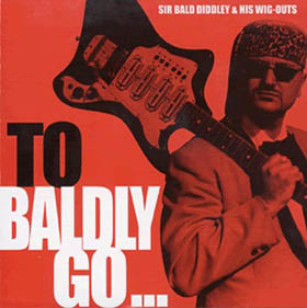 SIR BALD DIDDLEY AND HIS WIG OUTS - To Baldly Go...