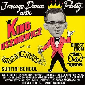 KING USZNIEWICZ AND HIS USZNIEWICZTONES - Teenage Dance Party