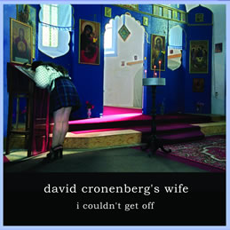 DAVID CRONENBERG'S WIFE - I Couldn't Get Off