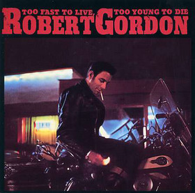 ROBERT GORDON - Too Fast To Live, Too Young To Die