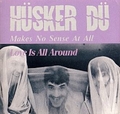 HÜSKER DÜ - Makes No Sense At All