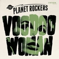 PLANET ROCKERS - Voodoo Woman