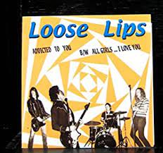 LOOSE LIPS - Addicted To You B/W All Girls... I Love You